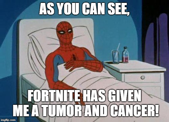 Spiderman Hospital | AS YOU CAN SEE, FORTNITE HAS GIVEN ME A TUMOR AND CANCER! | image tagged in memes,spiderman hospital,spiderman | made w/ Imgflip meme maker