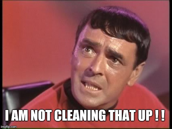 Scotty | I AM NOT CLEANING THAT UP ! ! | image tagged in scotty | made w/ Imgflip meme maker