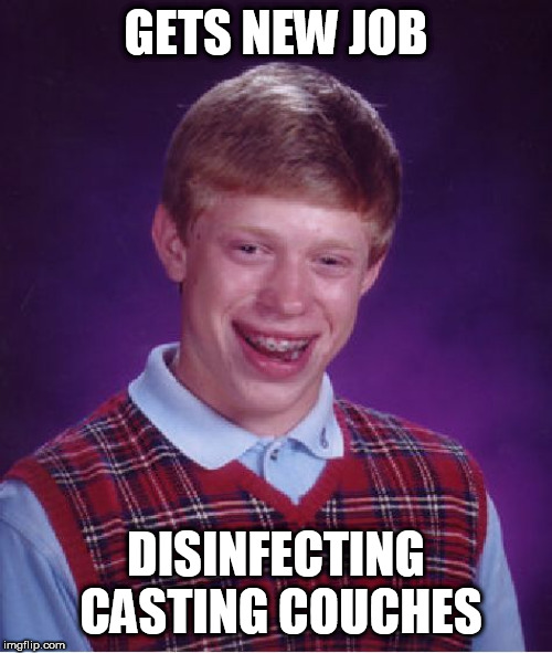 Bad Luck Brian Meme | GETS NEW JOB; DISINFECTING CASTING COUCHES | image tagged in memes,bad luck brian | made w/ Imgflip meme maker