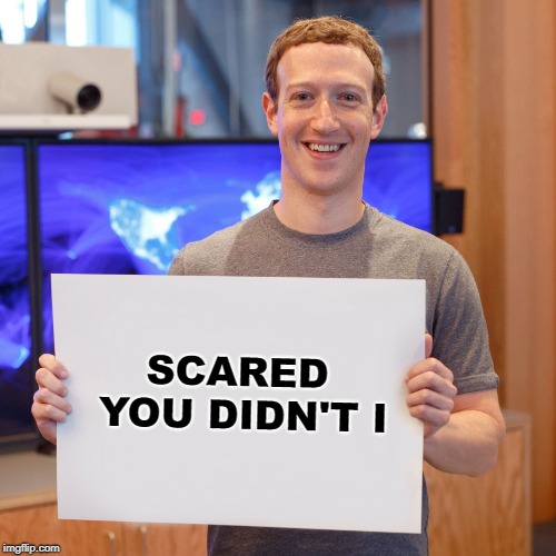 Mark Zuckerberg Blank Sign | SCARED YOU DIDN'T I | image tagged in mark zuckerberg blank sign | made w/ Imgflip meme maker