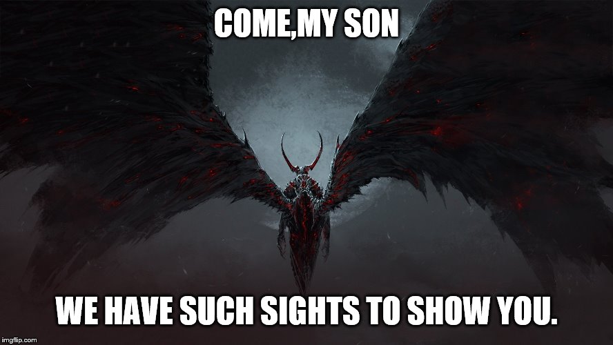 COME,MY SON WE HAVE SUCH SIGHTS TO SHOW YOU. | made w/ Imgflip meme maker