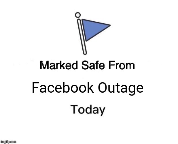 Marked Safe From Meme | Facebook Outage | image tagged in memes,marked safe from | made w/ Imgflip meme maker