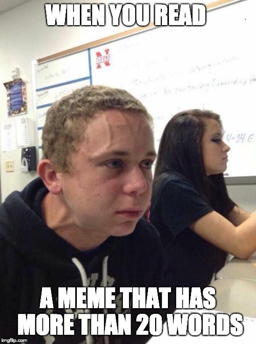 Straining kid | WHEN YOU READ; A MEME THAT HAS MORE THAN 20 WORDS | image tagged in straining kid | made w/ Imgflip meme maker