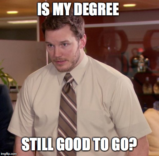 prolly not now, bruh. | IS MY DEGREE; STILL GOOD TO GO? | image tagged in memes,afraid to ask andy | made w/ Imgflip meme maker