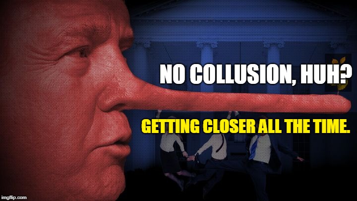 NO COLLUSION, HUH? GETTING CLOSER ALL THE TIME. | image tagged in trump,collusion,pinocchio,lies | made w/ Imgflip meme maker