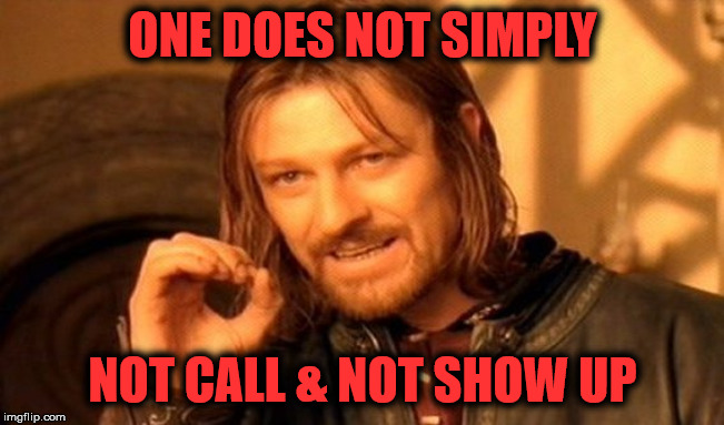 One Does Not Simply | ONE DOES NOT SIMPLY; NOT CALL & NOT SHOW UP | image tagged in memes,one does not simply | made w/ Imgflip meme maker