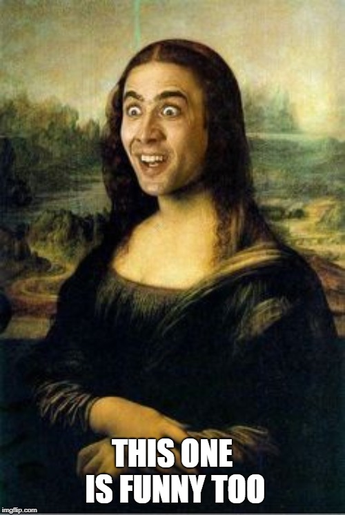 NIcholas Cage Mona Lisa | THIS ONE IS FUNNY TOO | image tagged in nicholas cage mona lisa | made w/ Imgflip meme maker