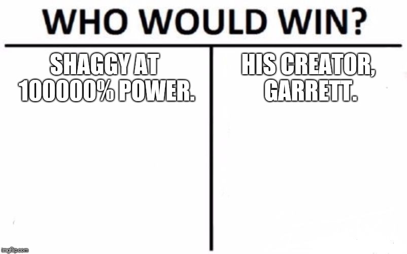 Who Would Win? | SHAGGY AT 100000% POWER. HIS CREATOR, GARRETT. | image tagged in memes,who would win | made w/ Imgflip meme maker