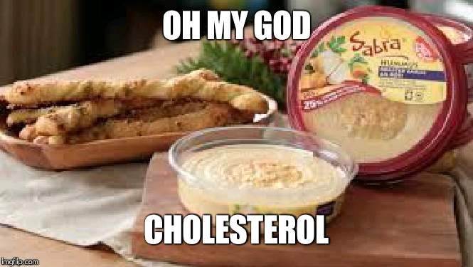 OH MY GOD; CHOLESTEROL | image tagged in sabra hummus | made w/ Imgflip meme maker