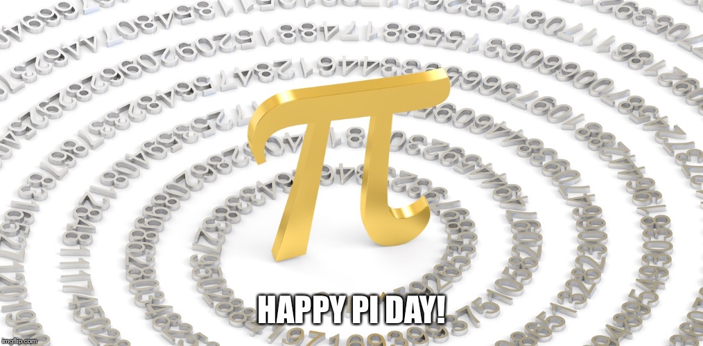I have 3.14159265359 reasons to celebrate today | HAPPY PI DAY! | image tagged in pi day | made w/ Imgflip meme maker