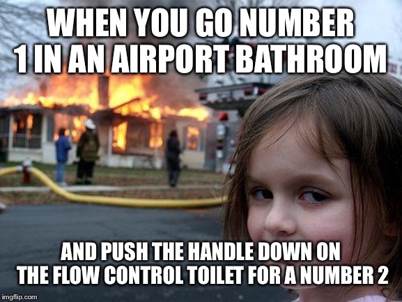 Disaster Girl | WHEN YOU GO NUMBER 1 IN AN AIRPORT BATHROOM; AND PUSH THE HANDLE DOWN ON THE FLOW CONTROL TOILET FOR A NUMBER 2 | image tagged in memes,disaster girl | made w/ Imgflip meme maker