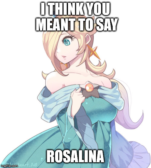 I THINK YOU MEANT TO SAY ROSALINA | made w/ Imgflip meme maker