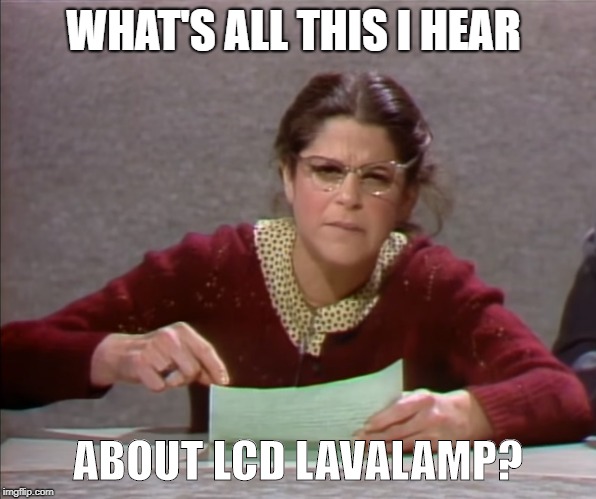 Emily Lavalamp | WHAT'S ALL THIS I HEAR; ABOUT LCD LAVALAMP? | image tagged in snc lavalin,canada politics | made w/ Imgflip meme maker