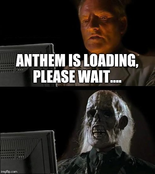I'll Just Wait Here | ANTHEM IS LOADING, PLEASE WAIT.... | image tagged in memes,ill just wait here | made w/ Imgflip meme maker