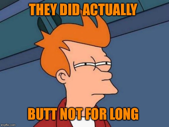 Futurama Fry Meme | THEY DID ACTUALLY BUTT NOT FOR LONG | image tagged in memes,futurama fry | made w/ Imgflip meme maker