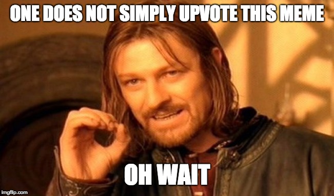 One Does Not Simply | ONE DOES NOT SIMPLY UPVOTE THIS MEME; OH WAIT | image tagged in memes,one does not simply | made w/ Imgflip meme maker