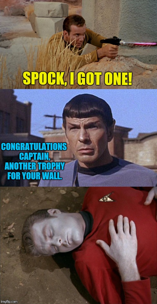 Shhhh I'ma Hunten Reds | SPOCK, I GOT ONE! CONGRATULATIONS CAPTAIN, ANOTHER TROPHY FOR YOUR WALL. | image tagged in star trek,captain kirk,kirk,spock,mr spock,star trek red shirts | made w/ Imgflip meme maker