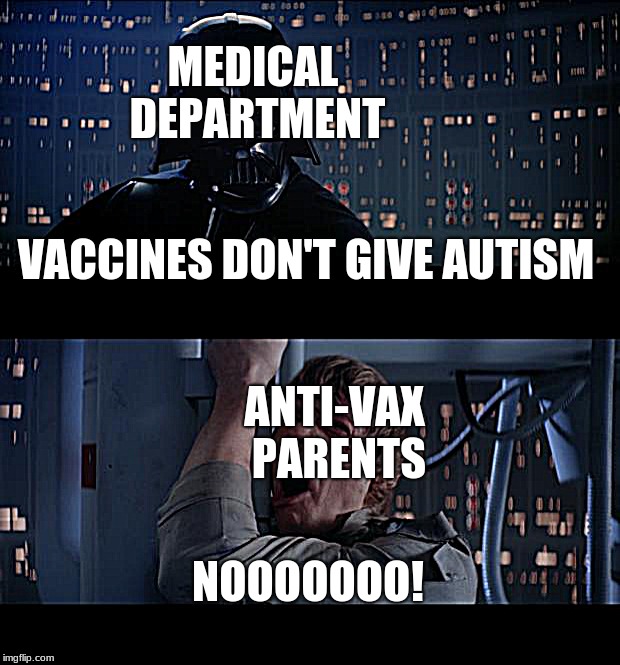 Star Wars No | MEDICAL DEPARTMENT; VACCINES DON'T GIVE AUTISM; ANTI-VAX PARENTS; NOOOOOOO! | image tagged in memes,star wars no | made w/ Imgflip meme maker