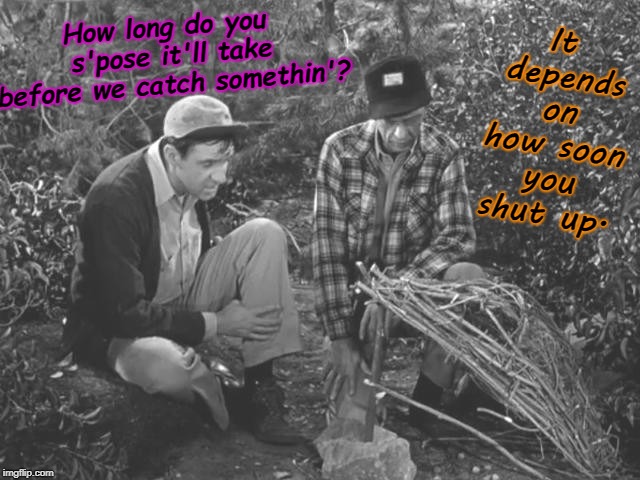 Barney Grylls Fife! | It depends on how soon you shut up. How long do you s'pose it'll take before we catch somethin'? | image tagged in barney grylls fife | made w/ Imgflip meme maker