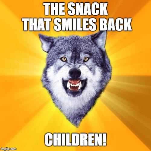 Courage Wolf Meme | THE SNACK THAT SMILES BACK; CHILDREN! | image tagged in memes,courage wolf | made w/ Imgflip meme maker