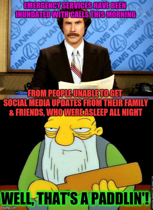 Breaking News | EMERGENCY SERVICES HAVE BEEN INUNDATED WITH CALLS THIS MORNING; FROM PEOPLE UNABLE TO GET SOCIAL MEDIA UPDATES FROM THEIR FAMILY & FRIENDS, WHO WERE ASLEEP ALL NIGHT; WELL, THAT'S A PADDLIN'! | image tagged in memes,that's a paddlin',breaking news,social media,glitch | made w/ Imgflip meme maker