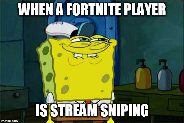 Don't You Squidward | WHEN A FORTNITE PLAYER; IS STREAM SNIPING | image tagged in memes,dont you squidward | made w/ Imgflip meme maker