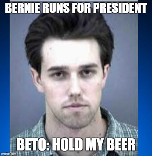 Buzzed Beto runs for president and from cops.  | BERNIE RUNS FOR PRESIDENT; BETO: HOLD MY BEER | image tagged in beto,bernie sanders,democrats,politics,political meme,donald trump | made w/ Imgflip meme maker
