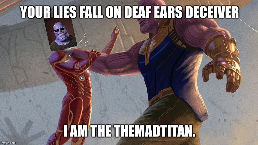 YOUR LIES FALL ON DEAF EARS DECEIVER; I AM THE THEMADTITAN. | image tagged in themadtitan vs troll | made w/ Imgflip meme maker