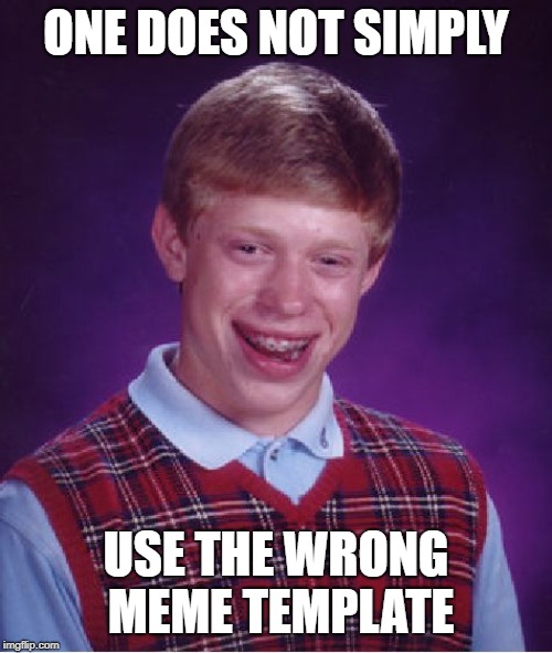 Bad Luck Brian Meme | ONE DOES NOT SIMPLY; USE THE WRONG MEME TEMPLATE | image tagged in memes,bad luck brian | made w/ Imgflip meme maker