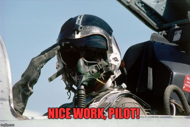 Fighter Jet Pilot Salute | NICE WORK, PILOT! | image tagged in fighter jet pilot salute | made w/ Imgflip meme maker