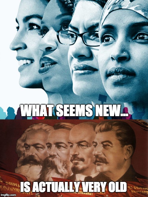 WHAT SEEMS NEW... IS ACTUALLY VERY OLD | image tagged in socialism,communism,communist socialist,democrat,social justice warrior,alexandria ocasio-cortez | made w/ Imgflip meme maker