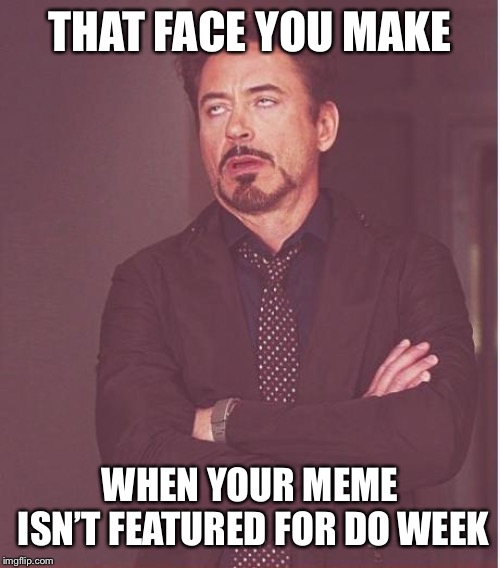 Doggo Week March 10-16 a Blaze_the_Blaziken and 1forpeace Event | THAT FACE YOU MAKE; WHEN YOUR MEME ISN’T FEATURED FOR DO WEEK | image tagged in memes,face you make robert downey jr,dog week | made w/ Imgflip meme maker