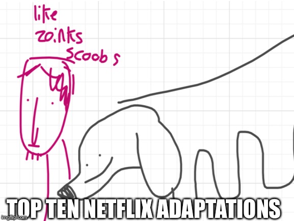 TOP TEN NETFLIX ADAPTATIONS | image tagged in scooby doo,netflix | made w/ Imgflip meme maker