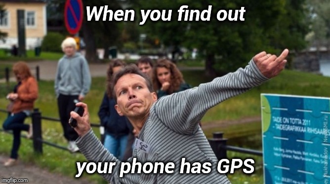 Throws Phone Guy | When you find out your phone has GPS | image tagged in throws phone guy | made w/ Imgflip meme maker