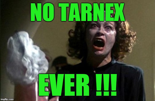 No wire hangers | NO TARNEX; EVER !!! | image tagged in no wire hangers | made w/ Imgflip meme maker