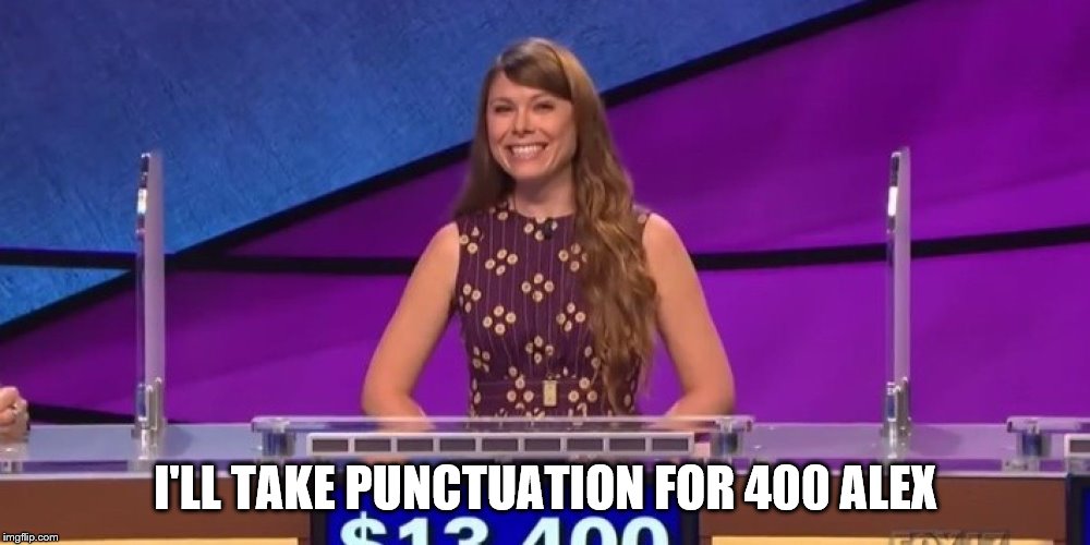 jeopardy contestant | I'LL TAKE PUNCTUATION FOR 400 ALEX | image tagged in jeopardy contestant | made w/ Imgflip meme maker