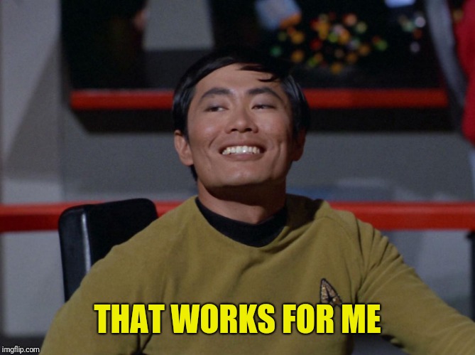 Sulu smug | THAT WORKS FOR ME | image tagged in sulu smug | made w/ Imgflip meme maker