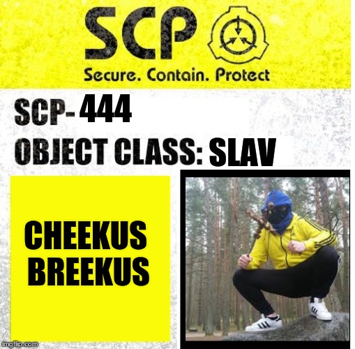 SCP Sign Generator | 444; SLAV; CHEEKUS BREEKUS | image tagged in scp sign generator | made w/ Imgflip meme maker