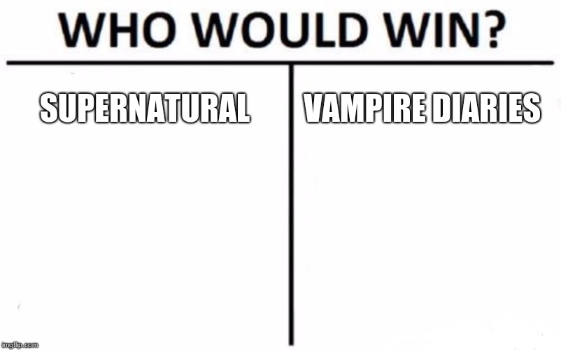 Who Would Win? | SUPERNATURAL; VAMPIRE DIARIES | image tagged in memes,who would win | made w/ Imgflip meme maker