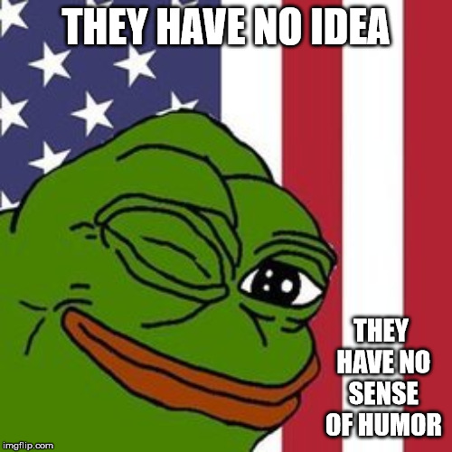 Left Can't Meme | THEY HAVE NO IDEA; THEY HAVE NO SENSE OF HUMOR | image tagged in qanon | made w/ Imgflip meme maker