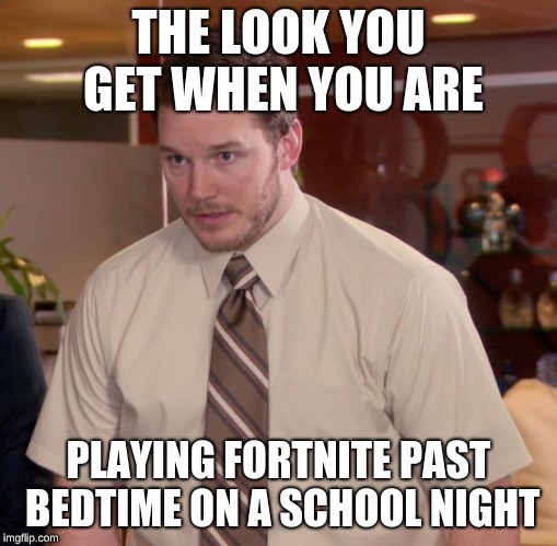 Afraid To Ask Andy Meme | THE LOOK YOU GET WHEN YOU ARE; PLAYING FORTNITE PAST BEDTIME ON A SCHOOL NIGHT | image tagged in memes,afraid to ask andy | made w/ Imgflip meme maker