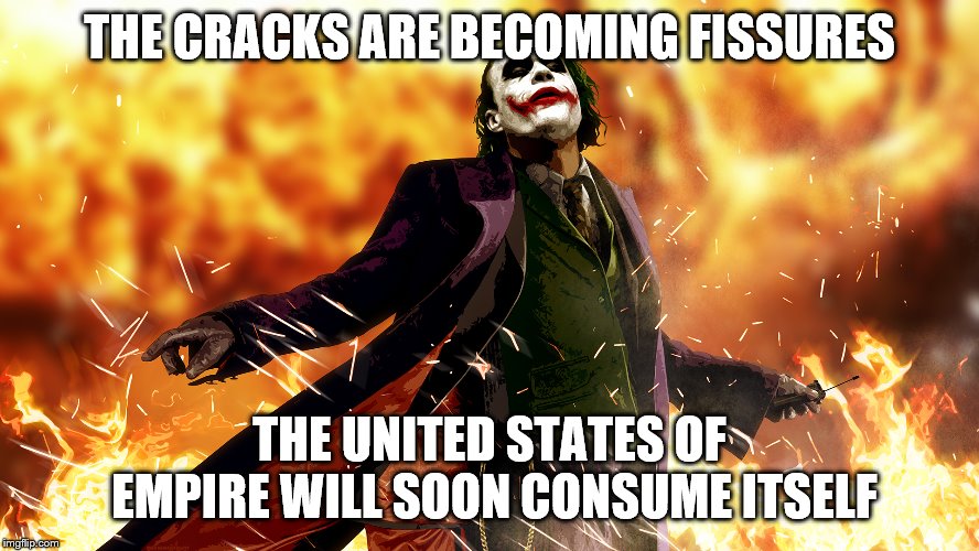 THE CRACKS ARE BECOMING FISSURES THE UNITED STATES OF EMPIRE WILL SOON CONSUME ITSELF | made w/ Imgflip meme maker