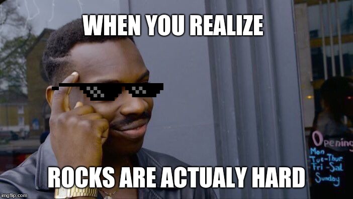 Roll Safe Think About It | WHEN YOU REALIZE; ROCKS ARE ACTUALY HARD | image tagged in memes,roll safe think about it | made w/ Imgflip meme maker