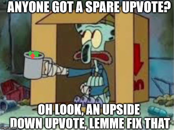 spare coochie | ANYONE GOT A SPARE UPVOTE? OH LOOK, AN UPSIDE DOWN UPVOTE, LEMME FIX THAT | image tagged in spare coochie | made w/ Imgflip meme maker