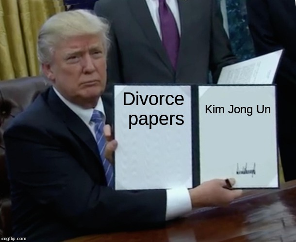 Trump Bill Signing | Divorce papers; Kim Jong Un | image tagged in memes,trump bill signing | made w/ Imgflip meme maker