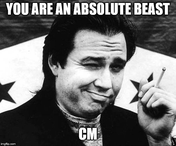 YOU ARE AN ABSOLUTE BEAST CM | made w/ Imgflip meme maker