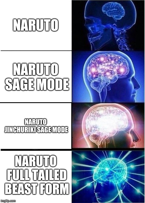 Expanding Brain | NARUTO; NARUTO SAGE MODE; NARUTO JINCHURIKI SAGE MODE; NARUTO FULL TAILED BEAST FORM | image tagged in memes,expanding brain | made w/ Imgflip meme maker