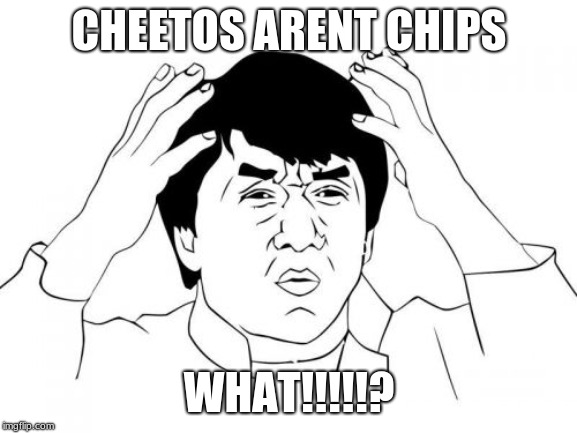 Jackie Chan WTF | CHEETOS ARENT CHIPS; WHAT!!!!!? | image tagged in memes,jackie chan wtf | made w/ Imgflip meme maker