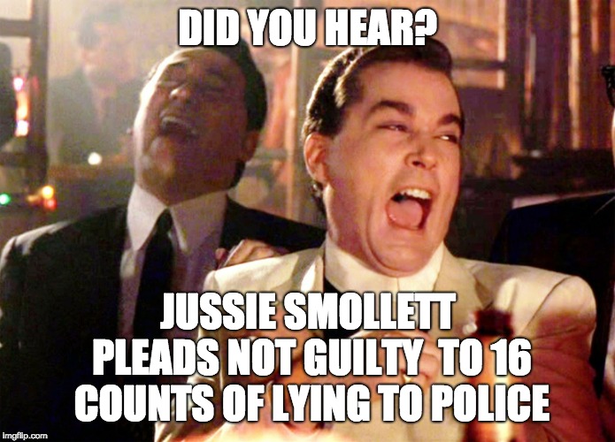 Good Fellas Hilarious Meme | DID YOU HEAR? JUSSIE SMOLLETT PLEADS NOT GUILTY  TO 16 COUNTS OF LYING TO POLICE | image tagged in memes,good fellas hilarious | made w/ Imgflip meme maker