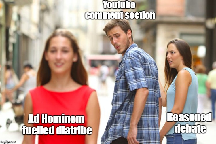 Distracted Boyfriend | Youtube comment section; Reasoned debate; Ad Hominem fuelled diatribe | image tagged in memes,distracted boyfriend | made w/ Imgflip meme maker